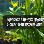 揭秘2026年汽车保修期计算的关键技巧与误区（图3）