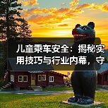 儿童乘车安全:揭秘实用技巧与行业内幕,守护宝贝第一步(图2) 儿童乘车安全:揭秘实用技巧与行业内幕,守护宝贝第一步(图2)