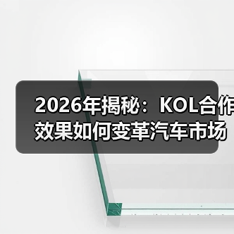 2026年揭秘:KOL合作效果如何变革汽车市场(图1) 2026年揭秘:KOL合作效果如何变革汽车市场(图1)