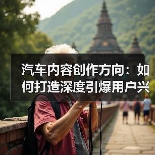 汽车内容创作方向:如何打造深度引爆用户兴趣的优质内容(图1) 汽车内容创作方向:如何打造深度引爆用户兴趣的优质内容(图1)
