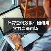 体育营销效果：如何用实力赢得市场