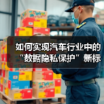 如何实现汽车行业中的“数据隐私保护”新标准