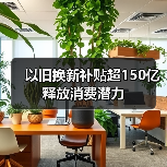 以旧换新补贴超150亿释放消费潜力(图3) 以旧换新补贴超150亿释放消费潜力(图3)