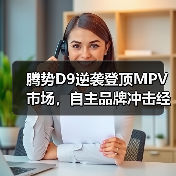 腾势D9逆袭登顶MPV市场,自主品牌冲击经典车型(图2) 腾势D9逆袭登顶MPV市场,自主品牌冲击经典车型(图2)