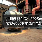 广州氢能布局：2025年实现6000辆氢燃料电池车用氢需求（图3）