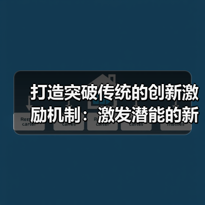 打造突破传统的创新激励机制：激发潜能的新时代密码