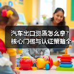 汽车出口资质怎么拿？核心门槛与认证策略全解析（图1）