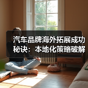 汽车品牌海外拓展成功秘诀:本地化策略破解全球市场难题(图2) 汽车品牌海外拓展成功秘诀:本地化策略破解全球市场难题(图2)