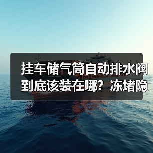 挂车储气筒自动排水阀到底该装在哪?冻堵隐患深度解析(图3) 挂车储气筒自动排水阀到底该装在哪?冻堵隐患深度解析(图3)