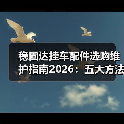 稳固达挂车配件选购维护指南2026：五大方法解决常见问题（图4）