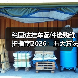 稳固达挂车配件选购维护指南2026：五大方法解决常见问题（图3）
